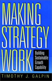 Making Strategy Work : Building Sustainable Growth Capability (Jossey Bass Business and Management Series)