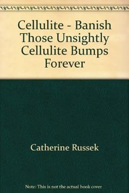 Cellulite - Banish Those Unsightly Cellulite Bumps Forever