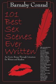 101 Best Sex Scenes Ever Written: An Erotic Romp Through Literature for Writers and Readers (Great Books for Writers)