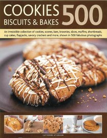 500 Cookies, Biscuits and Bakes: An irresistible collection of cookies, scones, bars, brownies, slices, muffins, shortbread, cup cakes, flapjacks, savory ... and more, shown in 500 fabulous photographs