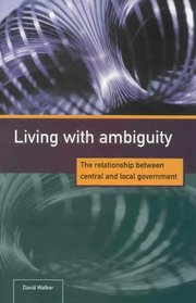 Living with Ambiguity: The Relationship Between Central and Local Government