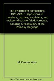 The Winchester confessions 1615-1616: Depositions of travellers, gypsies, fraudsters, and makers of counterfeit documents, including a vocabulary of the Romany language