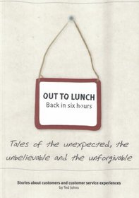 Out to Lunch Back in Six Hours: Stories About Customers and Customer Service Experiences