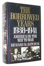 The Borrowed Years : 1938-1941 America On The Way To War
