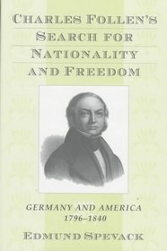 Charles Follen's Search for Nationality and Freedom : Germany and America, 1796-1840 (Harvard Historical Studies)