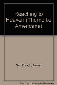 Reaching to Heaven: A Spiritual Journey Through Life and Death (Thorndike Large Print Americana Series)