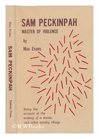 Sam Peckinpah, Master of Violence: Being the Account of the Making of a Movie and Other Sundry Things