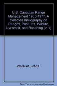 U.S. Canadian Range Management 1935-1977: A Selected Bibliography on Ranges, Pastures, Wildlife, Livestock, and Ranching (v. 1)