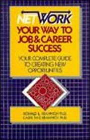 Network Your Way to Job and Career Success: The Complete Guide to Creating New Opportunities Career