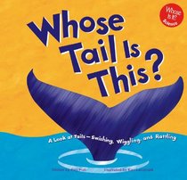 Whose Tail Is This?: A Look at Tails--Swishing, Wiggling, and Rattling (Whose Is It?)