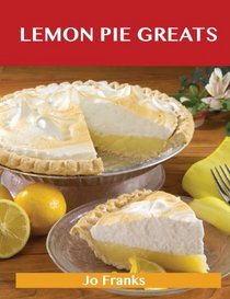 Lemon Pie Greats: Delicious Lemon Pie Recipes, the Top 34 Lemon Pie Recipes