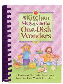 One Dish Wonders: A cookbook that makes Mealtime a breeze for busy women everywhere! (In the Kitchen With Mary & Martha)