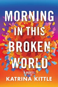 Morning in This Broken World: A Novel
