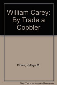 William Carey: By Trade a Cobbler