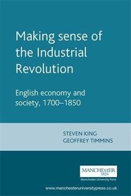 Making Sense of the Industrial Revolution : English Economy and Society 1700-1850 (Manchester Studies in Modern History)