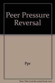 Ppr Peer Pressure Reversal: An Adult Guide to Developing a Responsible Child