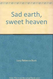 Sad earth, sweet heaven;: The diary of Lucy Rebecca Buck during the War Between the States, Front Royal, Virginia, December 25, 1861-April 15, 1865