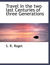 Travel in the two last Centuries of three Generations