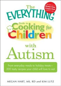 The Everything Guide to Cooking for Children with Autism: From everyday meals to holiday treats; how to prepare foods your child will love to eat (Everything Series)