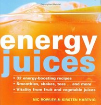 Energy Juices: 32 Energy-boosting Recipes Smoothies, Shakes, Teas...... and More Vitality from Fruit and Vegetable Juices