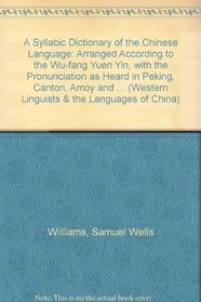 A Syllabic Dictionary of the Chinese Language; Arranged According to the Wu-fang yuen yin, with the Pronunciation as Heard in Peking, Canton, Amoy, and ... Linguists and The Languages of China)