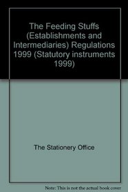 The Feeding Stuffs (Establishments and Intermediaries) Regulations 1999 (Statutory Instruments 1999)