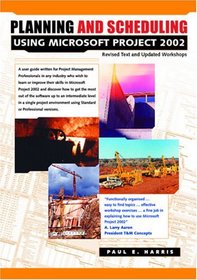 Planning and Scheduling Using Microsoft Project 2002: With Revised Text and Updated Workshops