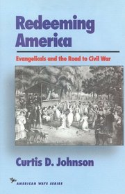 Redeeming America: Evangelicals and the Road to Civil War (The American Ways)