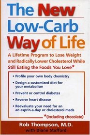 The New Low Carb Way of Life : A Lifetime Program to Lose Weight and Radically Lower Cholesterol While Still Eating the Foods You Love, Including Chocolate