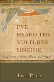 I've Heard the Vultures Singing: Field Notes on Poetry, Illness, and Nature