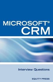 Microsoft CRM Interview Questions: Unofficial Microsoft DynamicsT CRM Certification Review