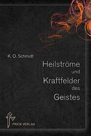 Heilstrme und Kraftfelder des Geistes: Wesen und Fernwirkung der geistigen Heilkraft