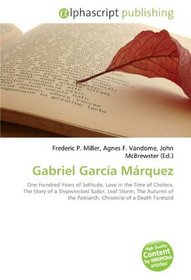 Gabriel Garca Mrquez: One Hundred Years of Solitude, Love in the Time of Cholera, The Story of a Shipwrecked Sailor, Leaf Storm, The Autumn of the Patriarch, Chronicle of a Death Foretold