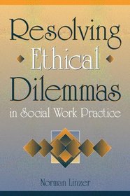 Resolving Ethical Dilemmas in Social Work Practice