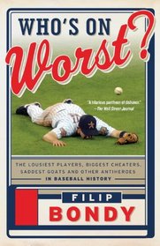 Who's on Worst: The Lousiest Players, Biggest Cheaters, Saddest Goats and Other Antiheroes in Baseball History