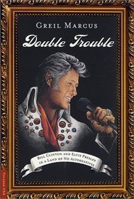 Double Trouble : Bill Clinton and Elvis Presley in a Land of No Alternatives