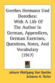 Goethes Hermann Und Dorothea: With A Life Of The Author In German, Appendices, German Exercises, Questions, Notes, And Vocabulary (1917)