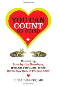 You Can Count on Cupid: Uncovering Love by the Numbers, from the First Date, to the Seven-Year Itch, to the Forever After