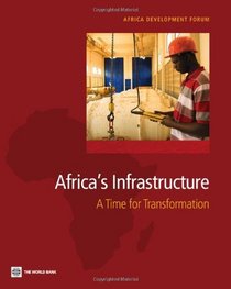 Africa's Infrastructure: A Time for Transformation (Africa Development Forum)