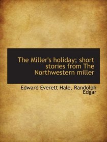 The Miller's holiday; short stories from The Northwestern miller