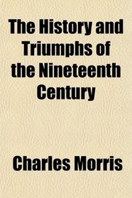 The History and Triumphs of the Nineteenth Century