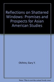 Reflections on Shattered Windows: Promises and Prospects for Asian American Studies (Association for Asian American Studies Series)