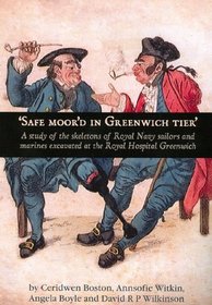 Safe Moor'd in Greenwich Tier: A Study of the Skeletons of Royal Navy Sailors and Marines Excavated at the Royal Hospital Greenwich (Oxford Archaeology Monograph)