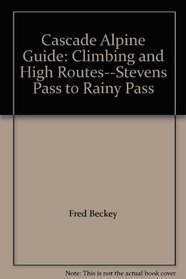 Cascade Alpine Guide: Climbing and High Routes--Stevens Pass to Rainy Pass