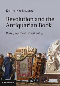 Revolution and the Antiquarian Book: Reshaping the Past, 1780-1815