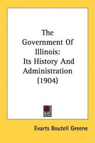 The Government Of Illinois: Its History And Administration (1904)
