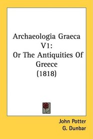 Archaeologia Graeca V1: Or The Antiquities Of Greece (1818)