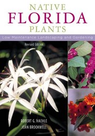 Native Florida Plants, Revised Edition : Low Maintenance Landscaping and Gardening, Revised