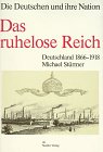 Das ruhelose Reich: Deutschland 1866-1918 (Die Deutschen und ihre Nation)