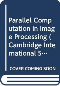 Parallel Computation in Image Processing (Cambridge International Series in Parallel Computation)